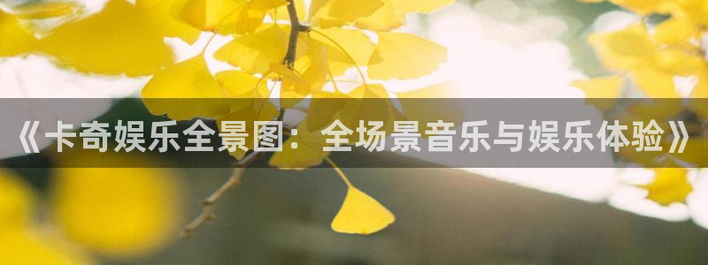 摩登7登录官网：《卡奇娱乐全景图：全场景音乐与娱乐体验》